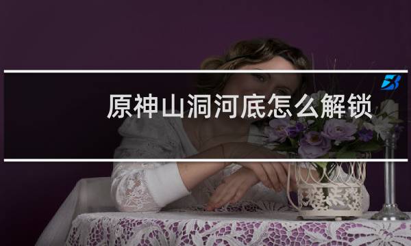 原神山洞河底怎么解锁