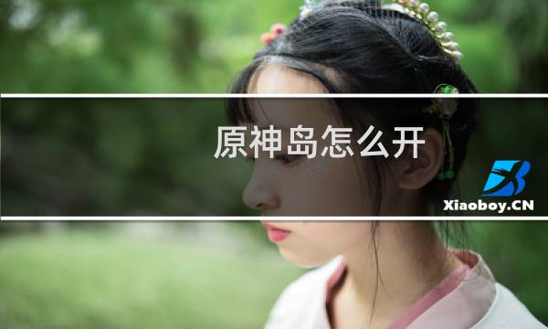 原神岛怎么开