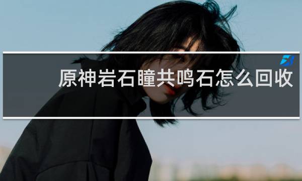原神岩石瞳共鸣石怎么回收