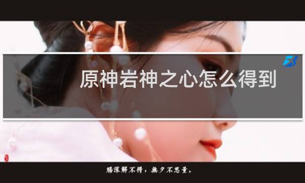 原神岩神之心怎么得到