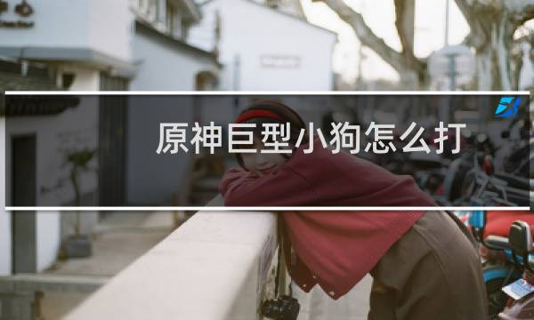 原神巨型小狗怎么打