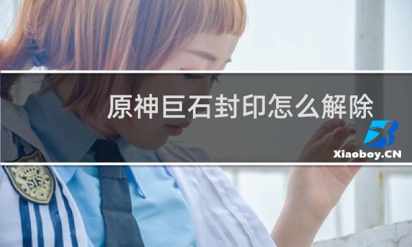 原神巨石封印怎么解除