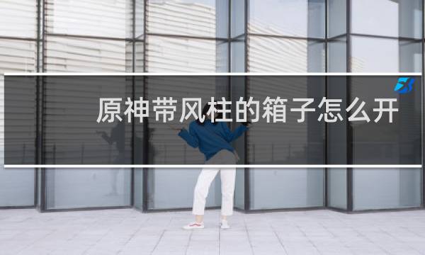 原神带风柱的箱子怎么开