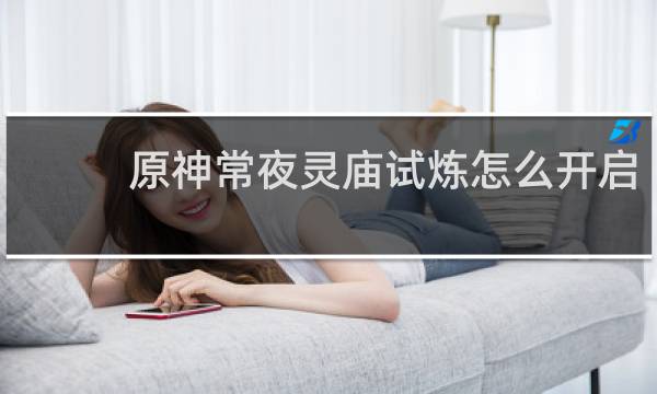 原神常夜灵庙试炼怎么开启