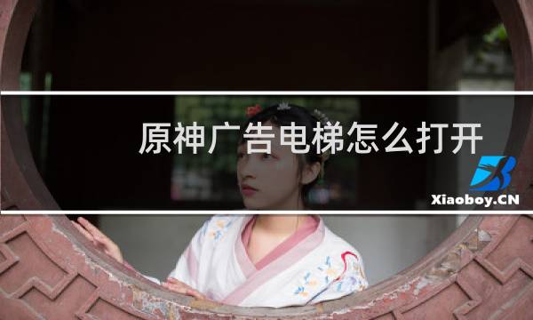 原神广告电梯怎么打开