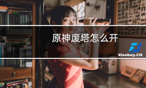 原神废塔怎么开