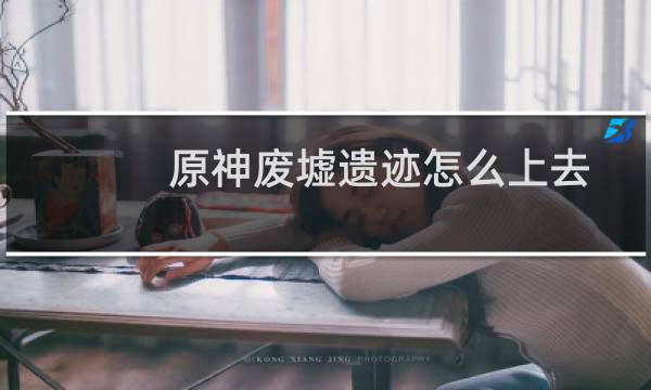 原神废墟遗迹怎么上去