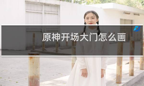 原神开场大门怎么画