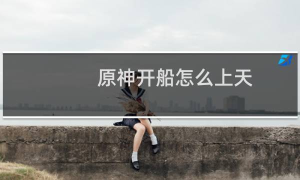原神开船怎么上天