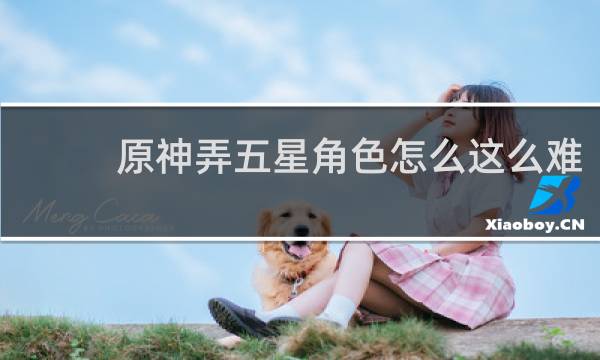 原神弄五星角色怎么这么难