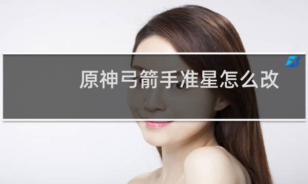 原神弓箭手准星怎么改