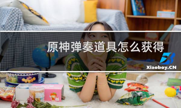 原神弹奏道具怎么获得