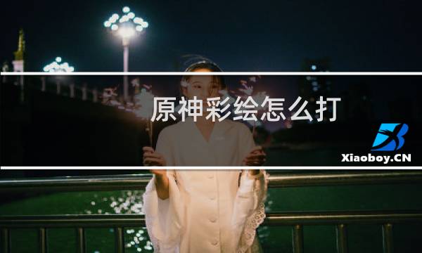 原神彩绘怎么打