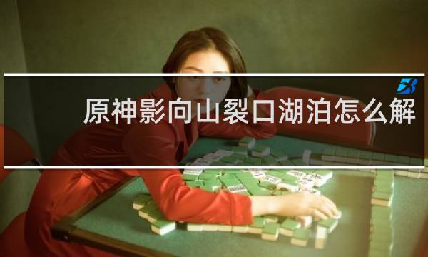 原神影向山裂口湖泊怎么解