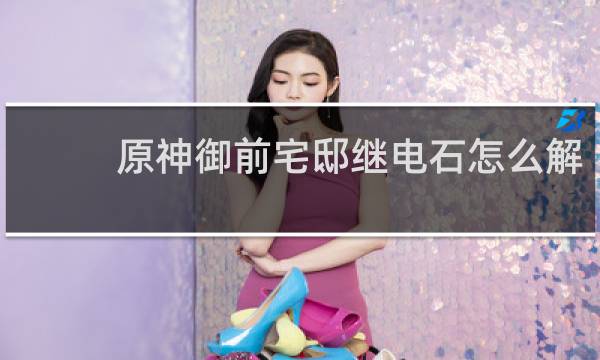 原神御前宅邸继电石怎么解