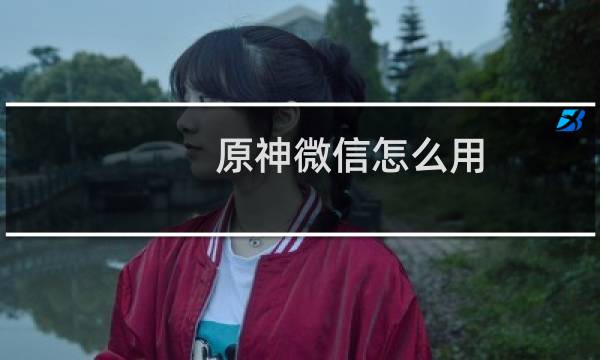 原神微信怎么用