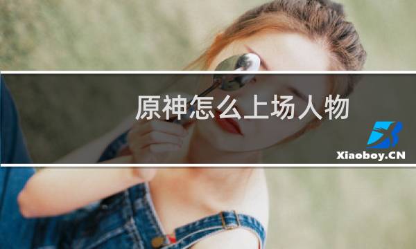 原神怎么上场人物