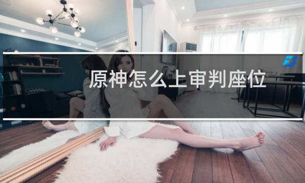 原神怎么上审判座位