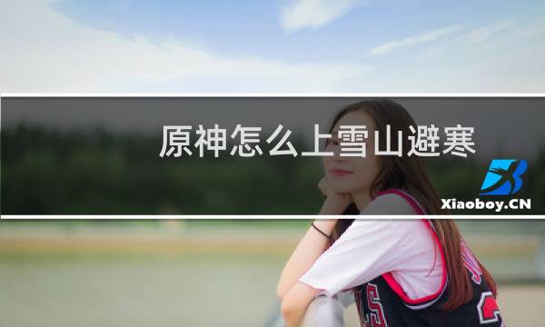 原神怎么上雪山避寒