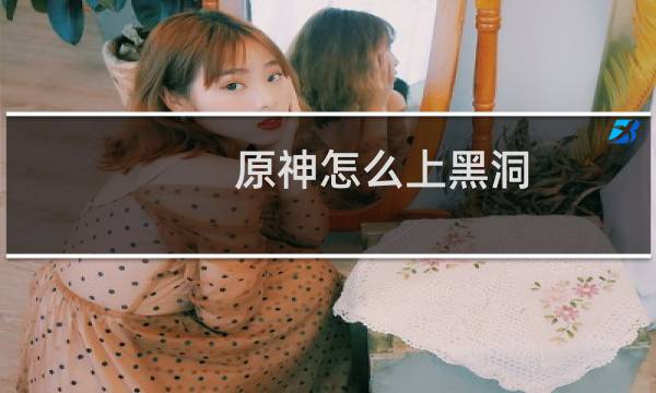 原神怎么上黑洞