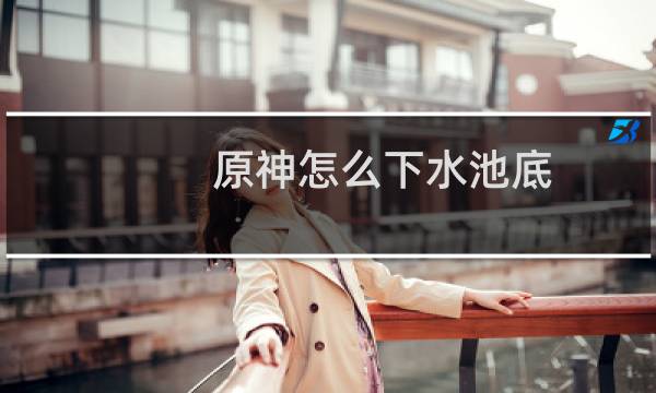 原神怎么下水池底