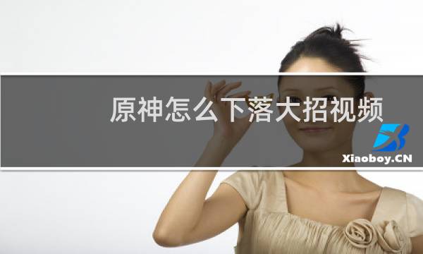 原神怎么下落大招视频