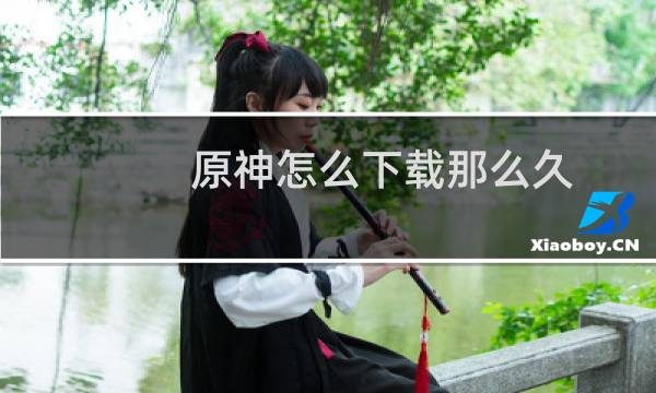 原神怎么下载那么久
