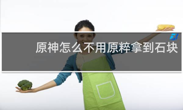 原神怎么不用原粹拿到石块