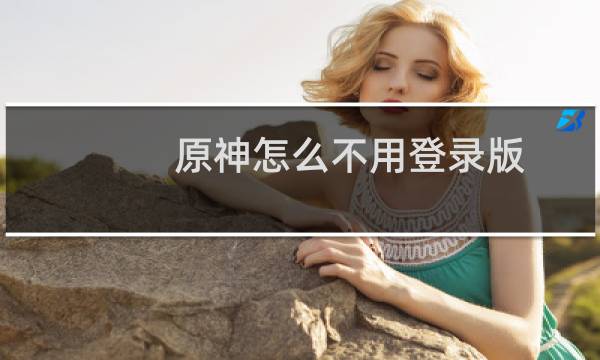 原神怎么不用登录版