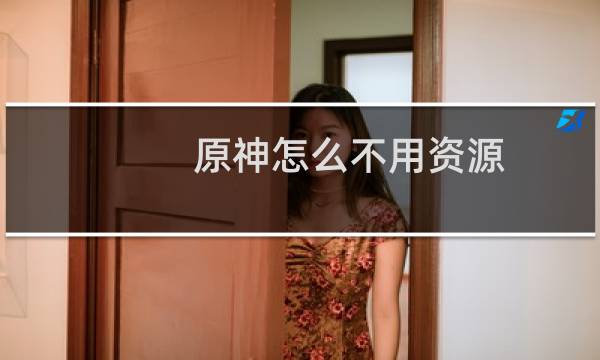 原神怎么不用资源