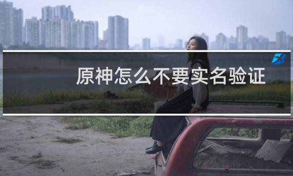 原神怎么不要实名验证