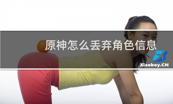 原神怎么丢弃角色信息