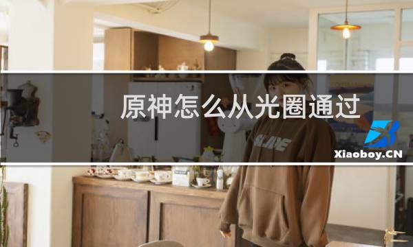原神怎么从光圈通过