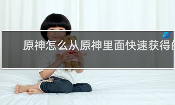 原神怎么从原神里面快速获得的
