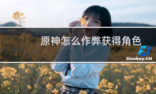 原神怎么作弊获得角色