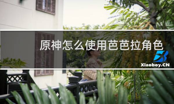 原神怎么使用芭芭拉角色