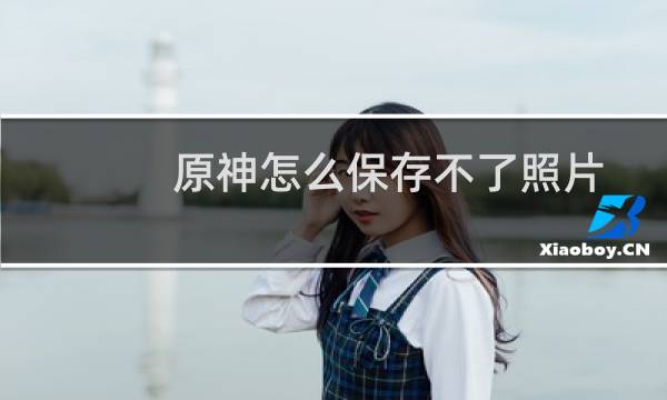 原神怎么保存不了照片