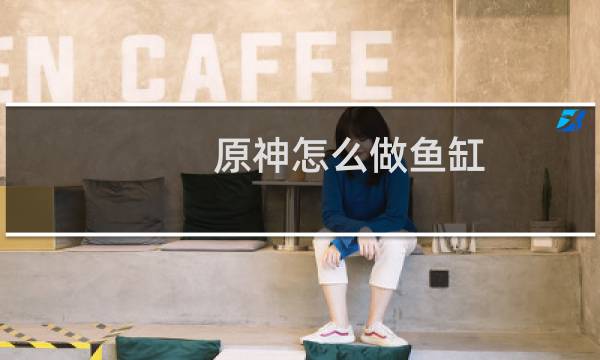 原神怎么做鱼缸