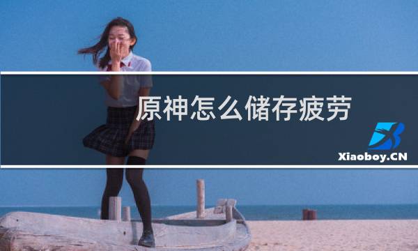 原神怎么储存疲劳