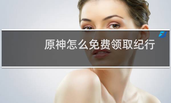 原神怎么免费领取纪行