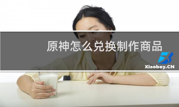 原神怎么兑换制作商品