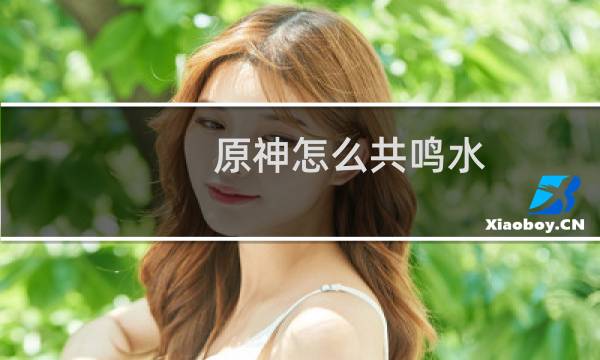 原神怎么共鸣水
