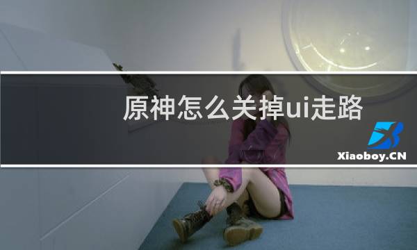 原神怎么关掉ui走路