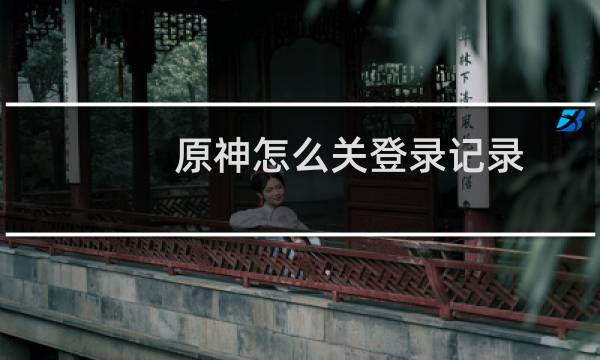原神怎么关登录记录