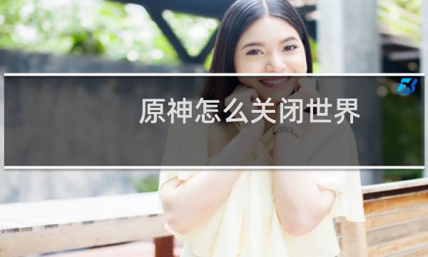 原神怎么关闭世界