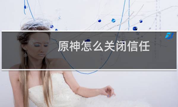 原神怎么关闭信任