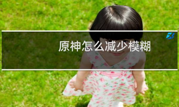 原神怎么减少模糊