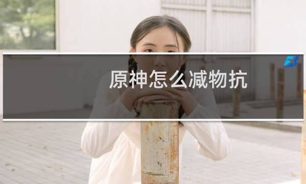 原神怎么减物抗
