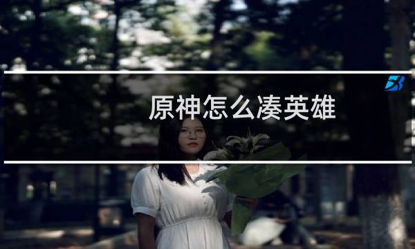 原神怎么凑英雄