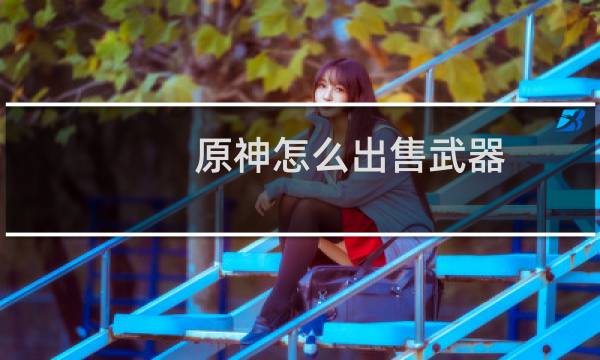 原神怎么出售武器